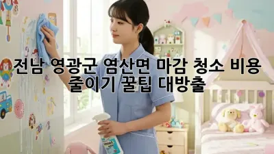 전남 영광군 염산면 마감 청소 비용 줄이기: 꿀팁 대방출!